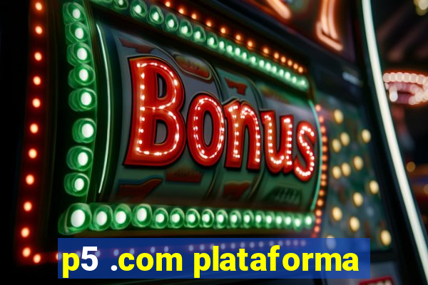 p5 .com plataforma